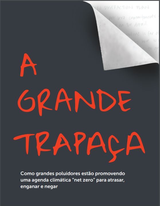 A Grande Trapaça: como grandes poluidores estão promovendo uma agenda climática “net zero” para atrasar, enganar e negar